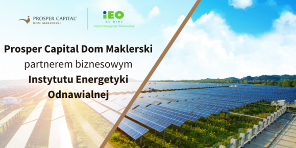 Prosper Capital Dom Maklerski partnerem Instytutu Energetyki Odnawialnej BIZNES, Giełda - Jesteśmy niezwykle dumni z tego, że jesteśmy pierwszym Domem Maklerskim, który nawiązał współpracę z Instytutem Energetyki Odnawialnej.